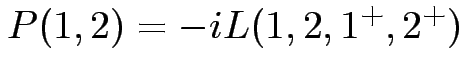 $P(1,2) = -i L(1,2,1^+,2^+)$